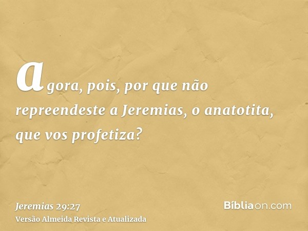 agora, pois, por que não repreendeste a Jeremias, o anatotita, que vos profetiza?