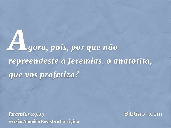 Agora, pois, por que não repreendeste a Jeremias, o anatotita, que vos profetiza?