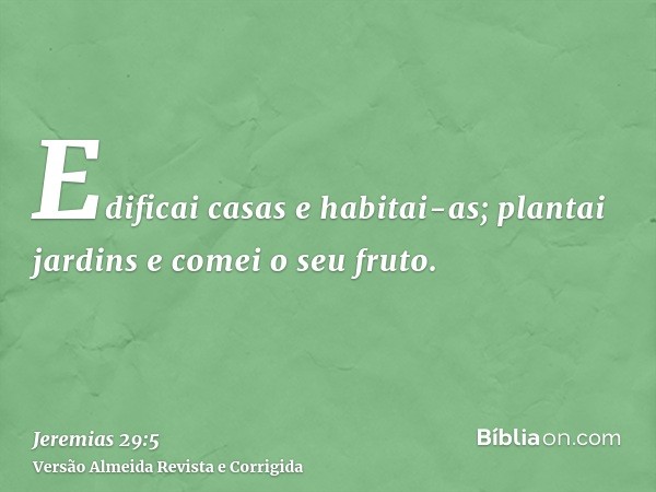 Edificai casas e habitai-as; plantai jardins e comei o seu fruto.