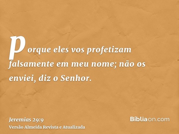 porque eles vos profetizam falsamente em meu nome; não os enviei, diz o Senhor.