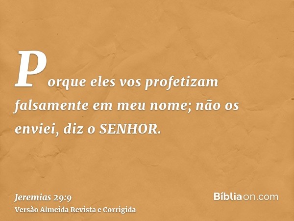 Porque eles vos profetizam falsamente em meu nome; não os enviei, diz o SENHOR.