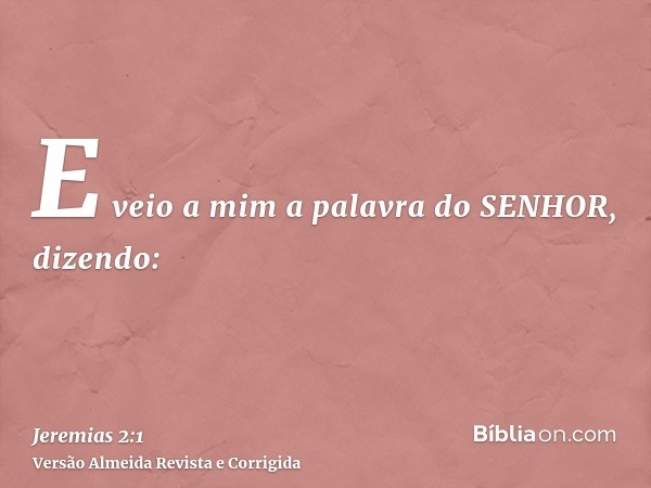 E veio a mim a palavra do SENHOR, dizendo: