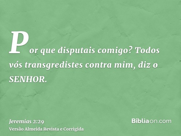 Por que disputais comigo? Todos vós transgredistes contra mim, diz o SENHOR.