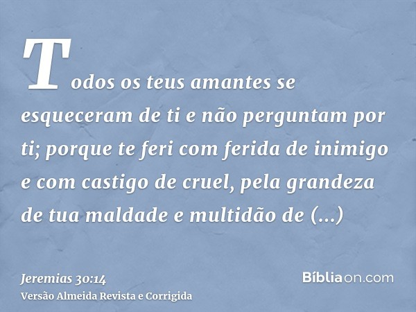 Todos os teus amantes se esqueceram de ti e não perguntam por ti; porque te feri com ferida de inimigo e com castigo de cruel, pela grandeza de tua maldade e mu