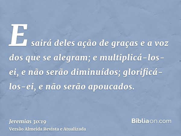 E sairá deles ação de graças e a voz dos que se alegram; e multiplicá-los-ei, e não serão diminuídos; glorificá-los-ei, e não serão apoucados.