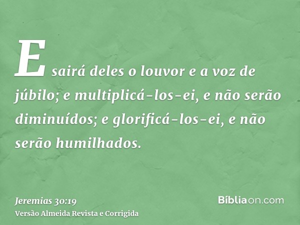 E sairá deles o louvor e a voz de júbilo; e multiplicá-los-ei, e não serão diminuídos; e glorificá-los-ei, e não serão humilhados.