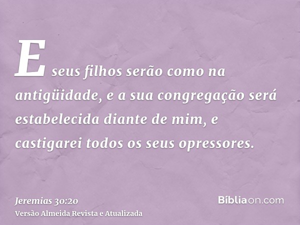 E seus filhos serão como na antigüidade, e a sua congregação será estabelecida diante de mim, e castigarei todos os seus opressores.