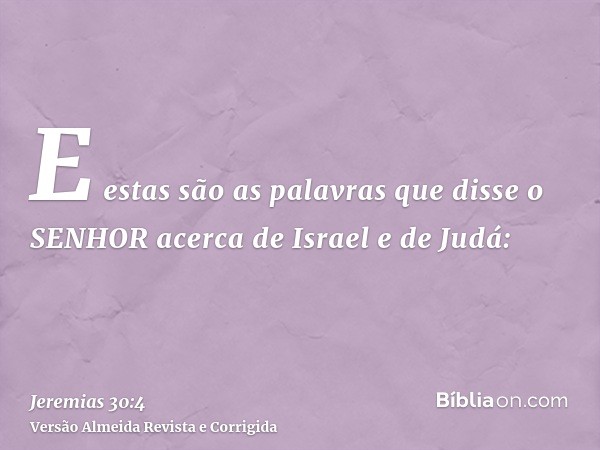 E estas são as palavras que disse o SENHOR acerca de Israel e de Judá: