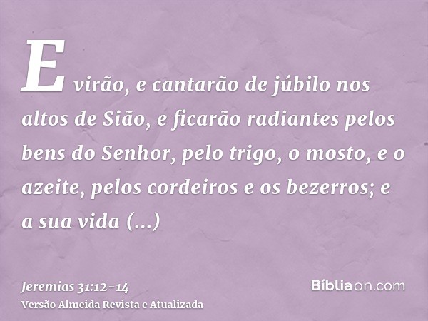 E virão, e cantarão de júbilo nos altos de Sião, e ficarão radiantes pelos bens do Senhor, pelo trigo, o mosto, e o azeite, pelos cordeiros e os bezerros; e a s
