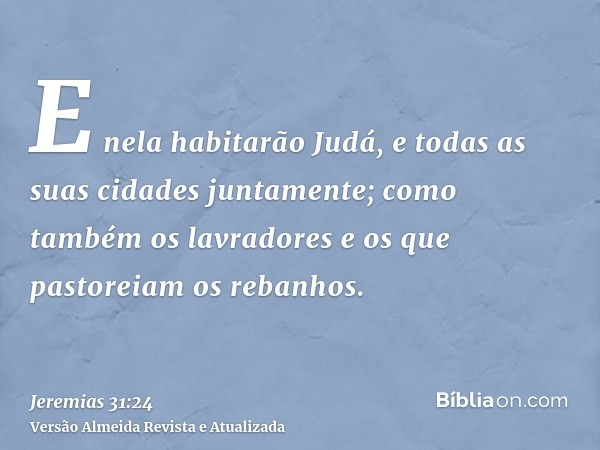 E nela habitarão Judá, e todas as suas cidades juntamente; como também os lavradores e os que pastoreiam os rebanhos.