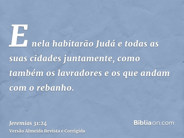 E nela habitarão Judá e todas as suas cidades juntamente, como também os lavradores e os que andam com o rebanho.