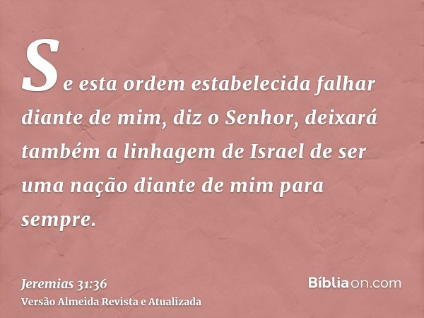 Se esta ordem estabelecida falhar diante de mim, diz o Senhor, deixará também a linhagem de Israel de ser uma nação diante de mim para sempre.