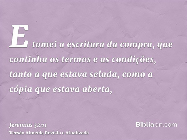 E tomei a escritura da compra, que continha os termos e as condições, tanto a que estava selada, como a cópia que estava aberta,