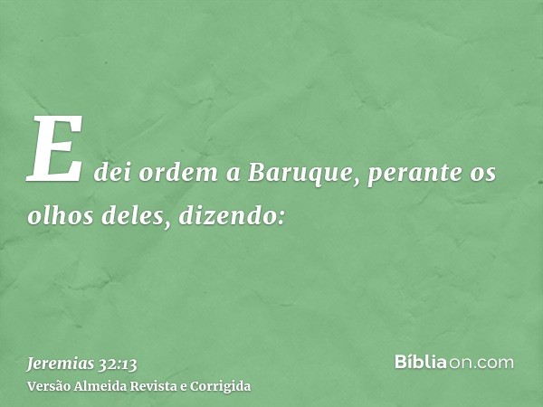E dei ordem a Baruque, perante os olhos deles, dizendo: