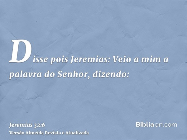 Disse pois Jeremias: Veio a mim a palavra do Senhor, dizendo: