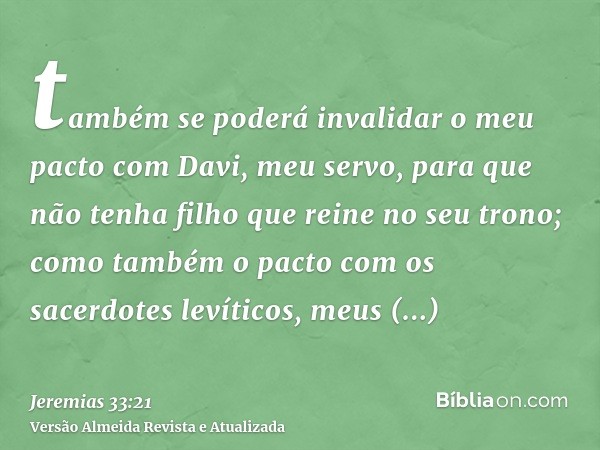 também se poderá invalidar o meu pacto com Davi, meu servo, para que não tenha filho que reine no seu trono; como também o pacto com os sacerdotes levíticos, me