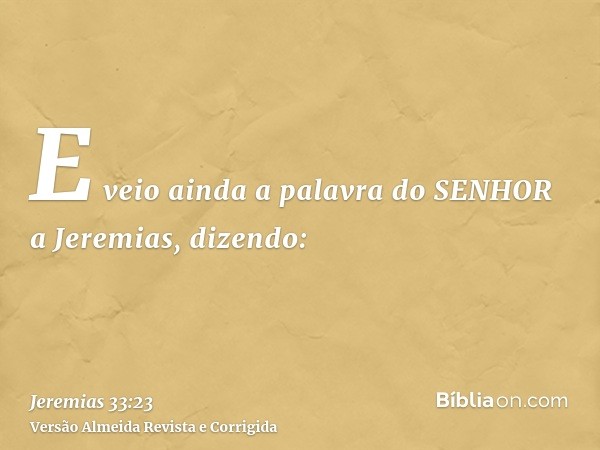 E veio ainda a palavra do SENHOR a Jeremias, dizendo: