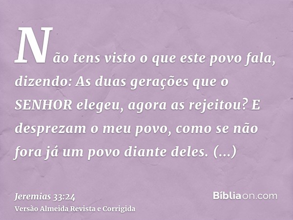 Não tens visto o que este povo fala, dizendo: As duas gerações que o SENHOR elegeu, agora as rejeitou? E desprezam o meu povo, como se não fora já um povo diant