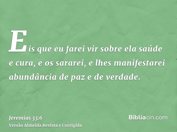 Eis que eu farei vir sobre ela saúde e cura, e os sararei, e lhes manifestarei abundância de paz e de verdade.