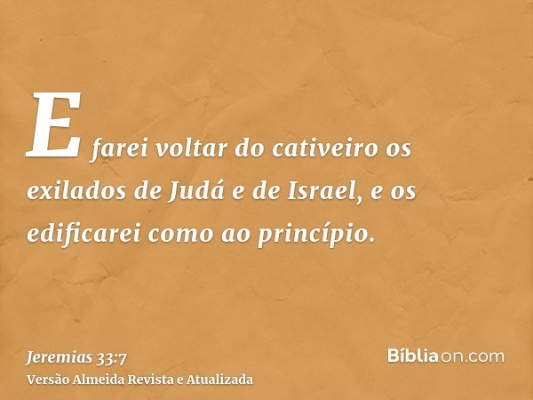 E farei voltar do cativeiro os exilados de Judá e de Israel, e os edificarei como ao princípio.