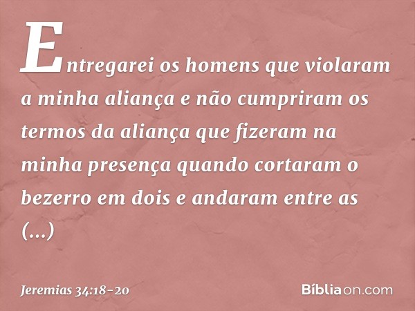 Entregarei os homens que violaram a minha aliança e não cumpriram os termos da aliança que fizeram na minha presença quando cortaram o bezerro em dois e andaram