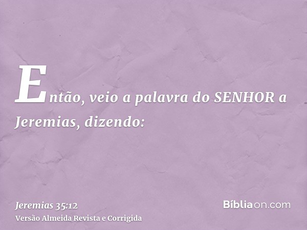 Então, veio a palavra do SENHOR a Jeremias, dizendo: