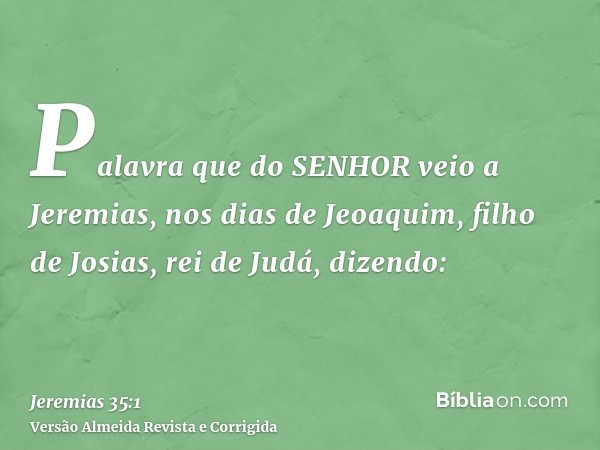 Palavra que do SENHOR veio a Jeremias, nos dias de Jeoaquim, filho de Josias, rei de Judá, dizendo: