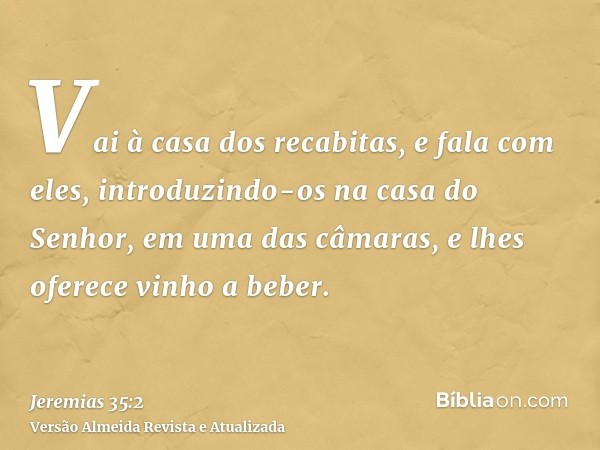 Vai à casa dos recabitas, e fala com eles, introduzindo-os na casa do Senhor, em uma das câmaras, e lhes oferece vinho a beber.