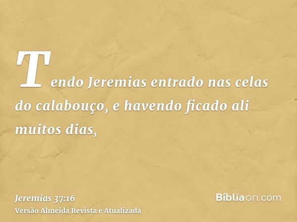 Tendo Jeremias entrado nas celas do calabouço, e havendo ficado ali muitos dias,