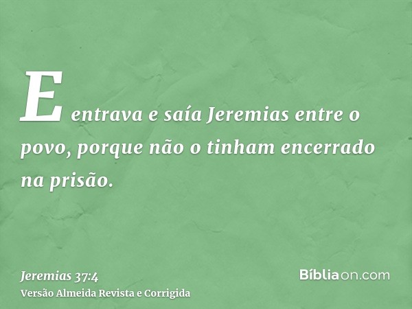 E entrava e saía Jeremias entre o povo, porque não o tinham encerrado na prisão.