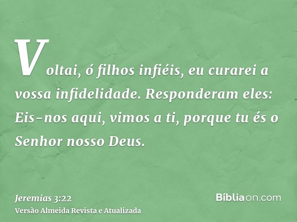 Voltai, ó filhos infiéis, eu curarei a vossa infidelidade. Responderam eles: Eis-nos aqui, vimos a ti, porque tu és o Senhor nosso Deus.