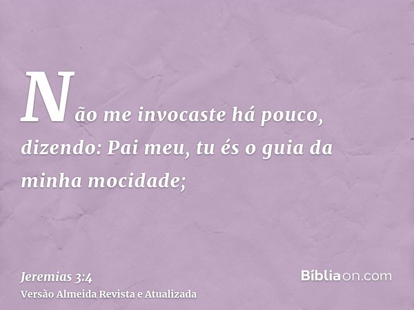 Não me invocaste há pouco, dizendo: Pai meu, tu és o guia da minha mocidade;