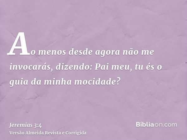 Ao menos desde agora não me invocarás, dizendo: Pai meu, tu és o guia da minha mocidade?