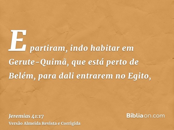 E partiram, indo habitar em Gerute-Quimã, que está perto de Belém, para dali entrarem no Egito,