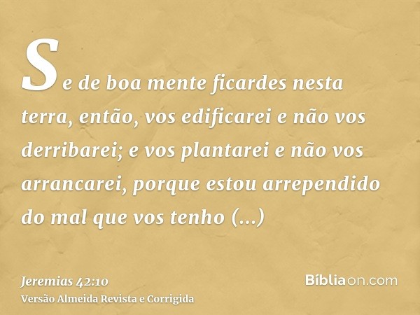 Se de boa mente ficardes nesta terra, então, vos edificarei e não vos derribarei; e vos plantarei e não vos arrancarei, porque estou arrependido do mal que vos 
