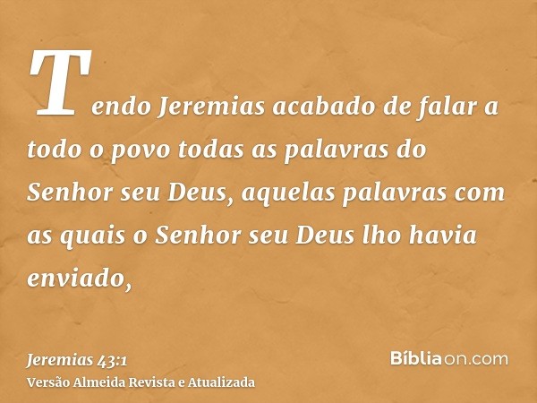 Tendo Jeremias acabado de falar a todo o povo todas as palavras do Senhor seu Deus, aquelas palavras com as quais o Senhor seu Deus lho havia enviado,