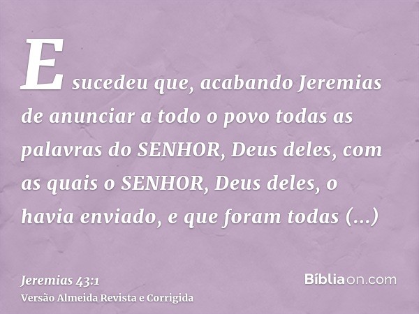 E sucedeu que, acabando Jeremias de anunciar a todo o povo todas as palavras do SENHOR, Deus deles, com as quais o SENHOR, Deus deles, o havia enviado, e que fo