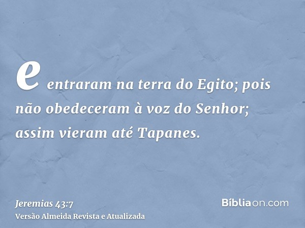 e entraram na terra do Egito; pois não obedeceram à voz do Senhor; assim vieram até Tapanes.