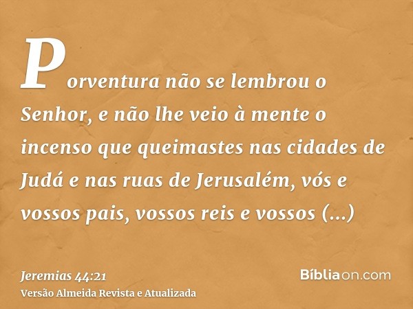 Porventura não se lembrou o Senhor, e não lhe veio à mente o incenso que queimastes nas cidades de Judá e nas ruas de Jerusalém, vós e vossos pais, vossos reis 