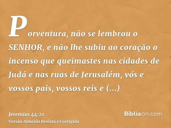 Porventura, não se lembrou o SENHOR, e não lhe subiu ao coração o incenso que queimastes nas cidades de Judá e nas ruas de Jerusalém, vós e vossos pais, vossos 