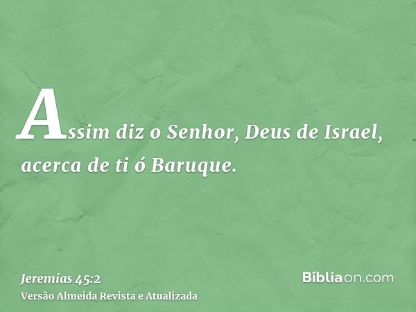 Assim diz o Senhor, Deus de Israel, acerca de ti ó Baruque.