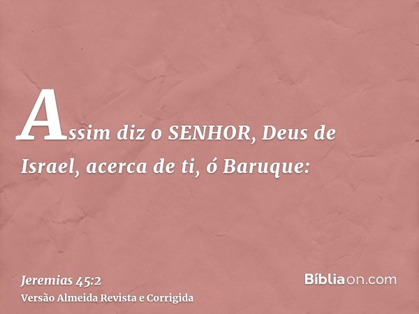 Assim diz o SENHOR, Deus de Israel, acerca de ti, ó Baruque:
