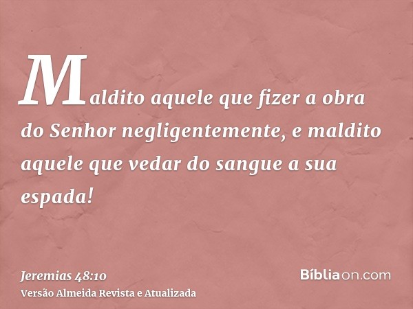 Maldito aquele que fizer a obra do Senhor negligentemente, e maldito aquele que vedar do sangue a sua espada!