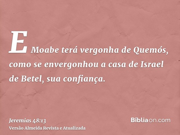 E Moabe terá vergonha de Quemós, como se envergonhou a casa de Israel de Betel, sua confiança.