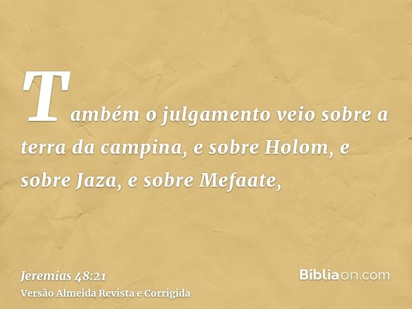 Também o julgamento veio sobre a terra da campina, e sobre Holom, e sobre Jaza, e sobre Mefaate,