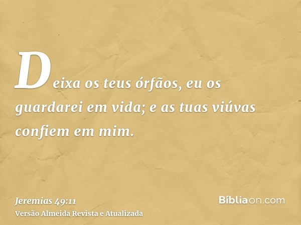 Deixa os teus órfãos, eu os guardarei em vida; e as tuas viúvas confiem em mim.