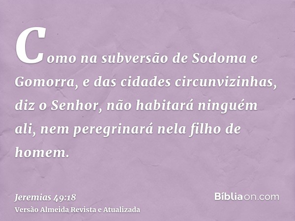 Como na subversão de Sodoma e Gomorra, e das cidades circunvizinhas, diz o Senhor, não habitará ninguém ali, nem peregrinará nela filho de homem.