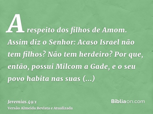 A respeito dos filhos de Amom. Assim diz o Senhor: Acaso Israel não tem filhos? Não tem herdeiro? Por que, então, possui Milcom a Gade, e o seu povo habita nas 