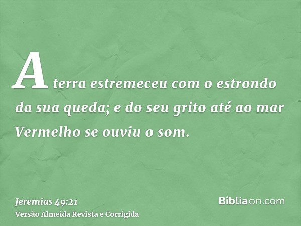 A terra estremeceu com o estrondo da sua queda; e do seu grito até ao mar Vermelho se ouviu o som.
