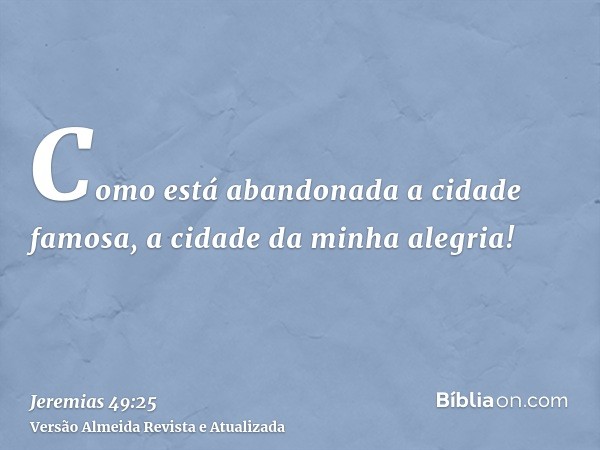 Como está abandonada a cidade famosa, a cidade da minha alegria!